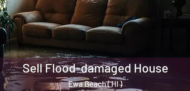  Sell Flood-damaged House Ewa Beach ( HI )