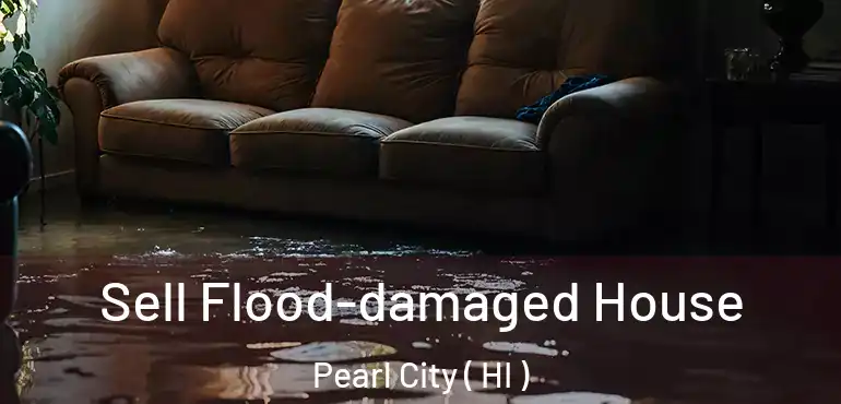  Sell Flood-damaged House Pearl City ( HI )