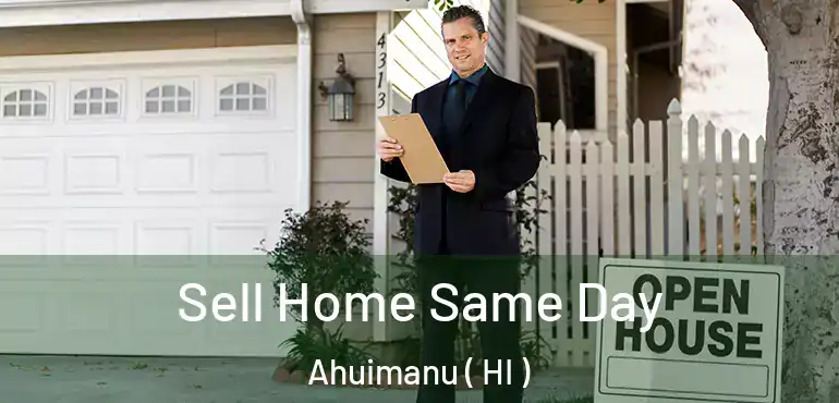  Sell Home Same Day Ahuimanu ( HI )
