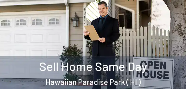  Sell Home Same Day Hawaiian Paradise Park ( HI )