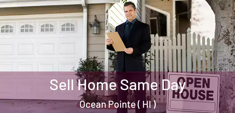  Sell Home Same Day Ocean Pointe ( HI )