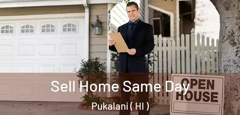  Sell Home Same Day Pukalani ( HI )