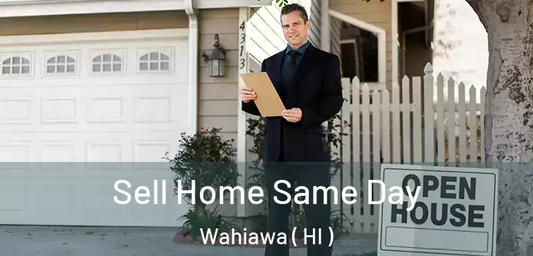  Sell Home Same Day Wahiawa ( HI )
