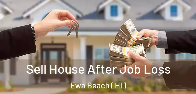  Sell House After Job Loss Ewa Beach ( HI )