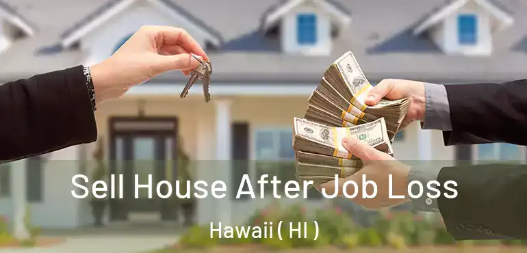  Sell House After Job Loss Hawaii ( HI )
