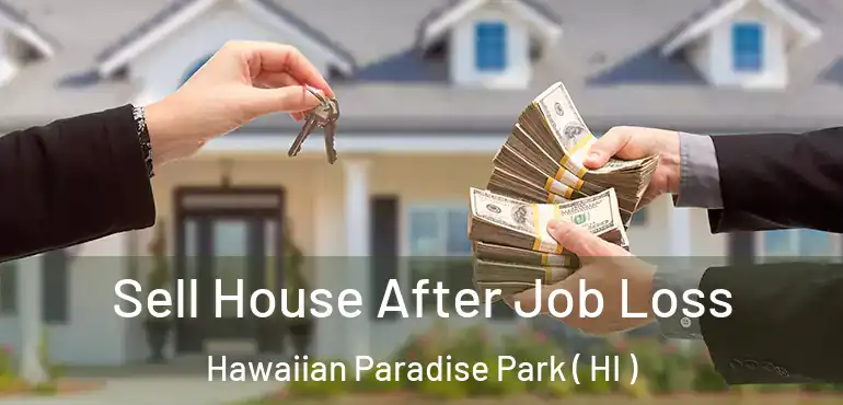  Sell House After Job Loss Hawaiian Paradise Park ( HI )