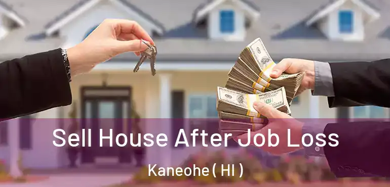  Sell House After Job Loss Kaneohe ( HI )