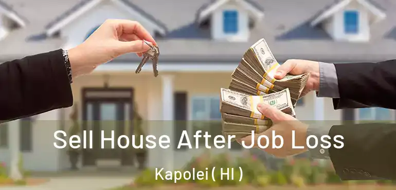  Sell House After Job Loss Kapolei ( HI )