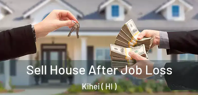  Sell House After Job Loss Kihei ( HI )
