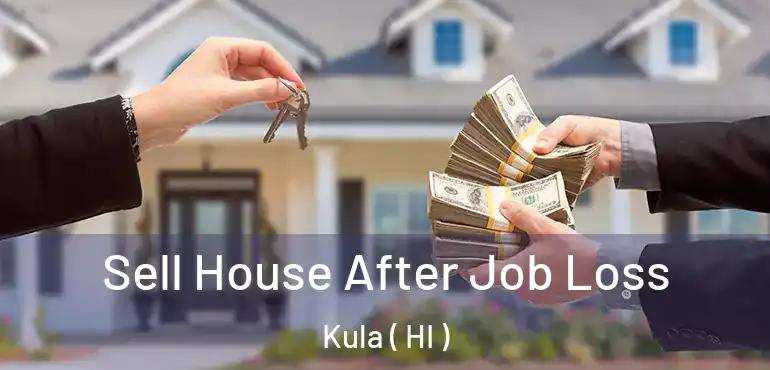  Sell House After Job Loss Kula ( HI )