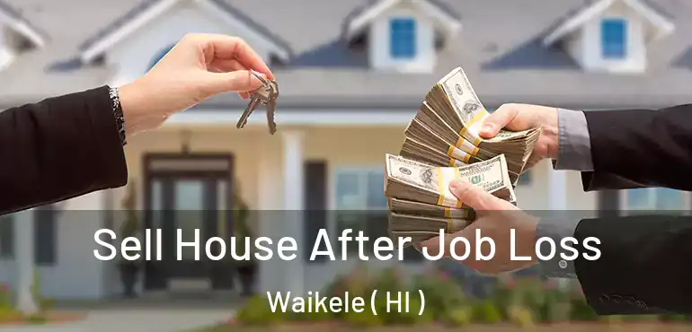  Sell House After Job Loss Waikele ( HI )