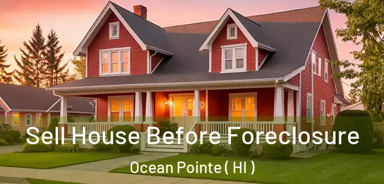  Sell House Before Foreclosure Ocean Pointe ( HI )