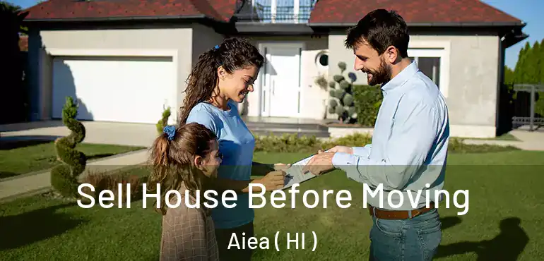  Sell House Before Moving Aiea ( HI )