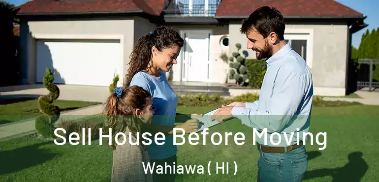  Sell House Before Moving Wahiawa ( HI )