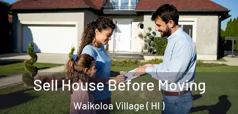  Sell House Before Moving Waikoloa Village ( HI )