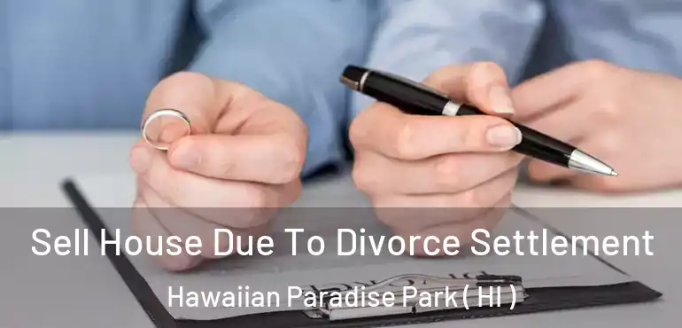  Sell House Due To Divorce Settlement Hawaiian Paradise Park ( HI )