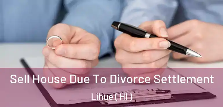  Sell House Due To Divorce Settlement Lihue ( HI )