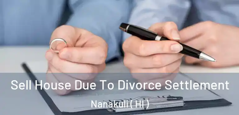  Sell House Due To Divorce Settlement Nanakuli ( HI )