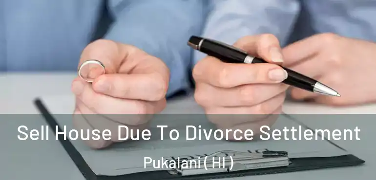  Sell House Due To Divorce Settlement Pukalani ( HI )