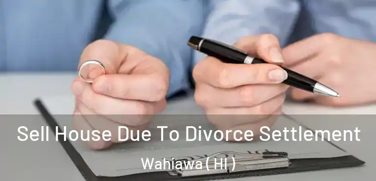  Sell House Due To Divorce Settlement Wahiawa ( HI )