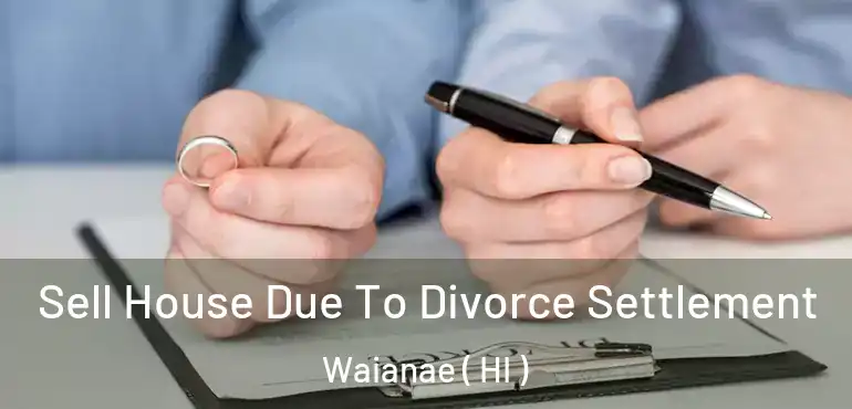  Sell House Due To Divorce Settlement Waianae ( HI )