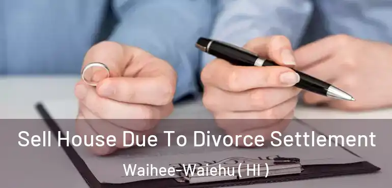  Sell House Due To Divorce Settlement Waihee-Waiehu ( HI )
