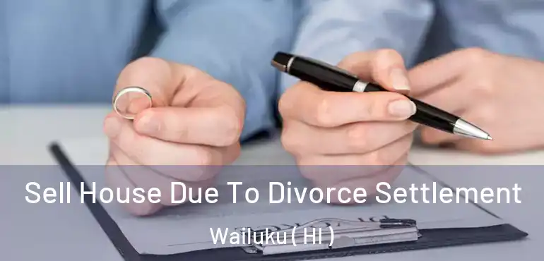  Sell House Due To Divorce Settlement Wailuku ( HI )
