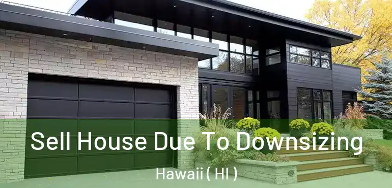  Sell House Due To Downsizing Hawaii ( HI )