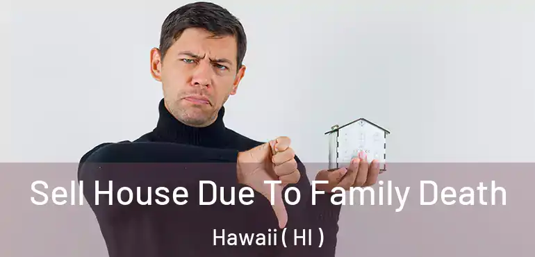  Sell House Due To Family Death Hawaii ( HI )