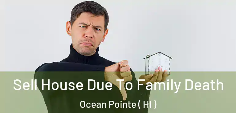  Sell House Due To Family Death Ocean Pointe ( HI )