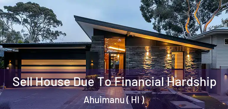 Sell House Due To Financial Hardship Ahuimanu ( HI )