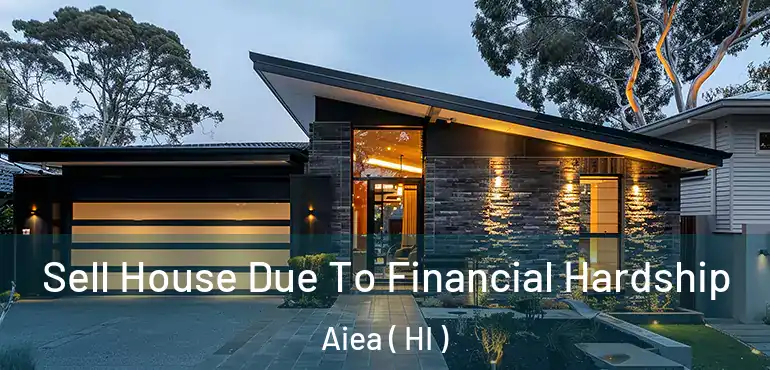  Sell House Due To Financial Hardship Aiea ( HI )