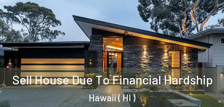  Sell House Due To Financial Hardship Hawaii ( HI )