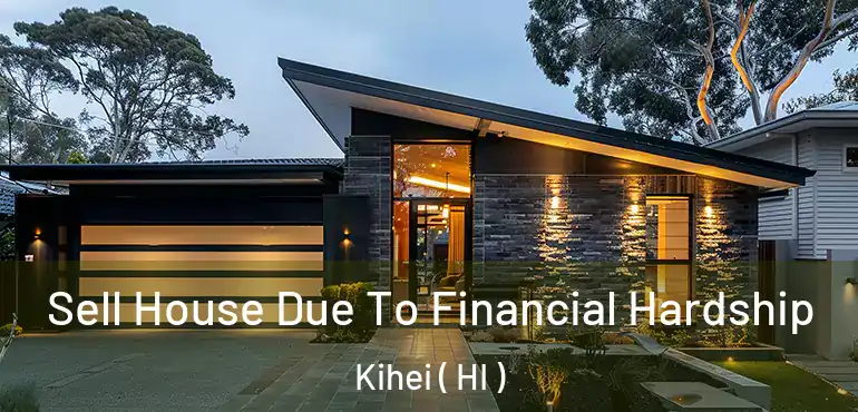  Sell House Due To Financial Hardship Kihei ( HI )