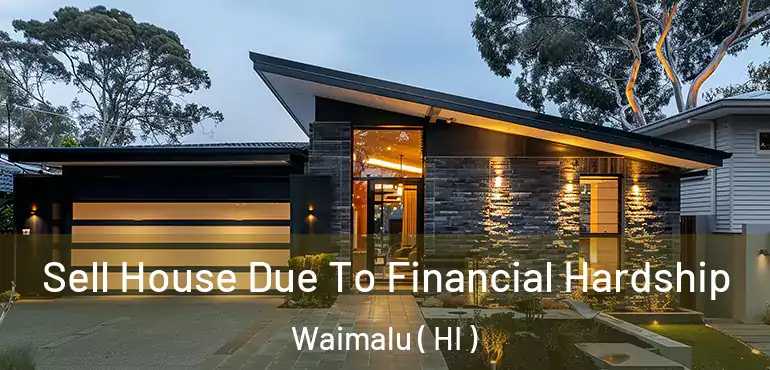  Sell House Due To Financial Hardship Waimalu ( HI )