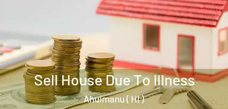  Sell House Due To Illness Ahuimanu ( HI )