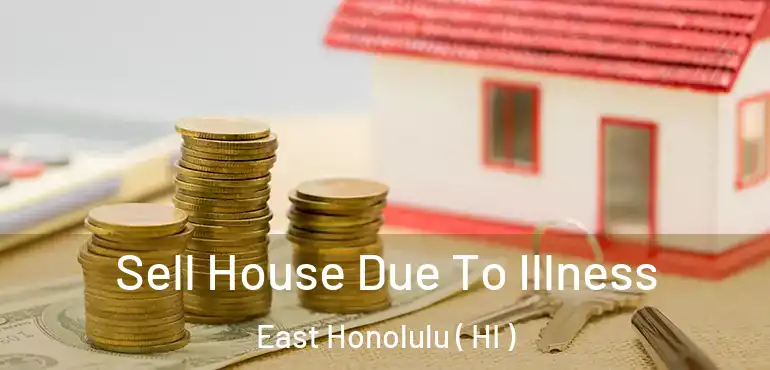  Sell House Due To Illness East Honolulu ( HI )
