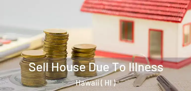  Sell House Due To Illness Hawaii ( HI )