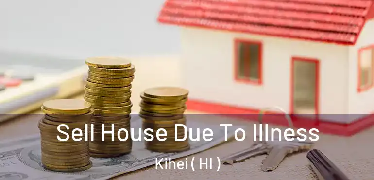  Sell House Due To Illness Kihei ( HI )