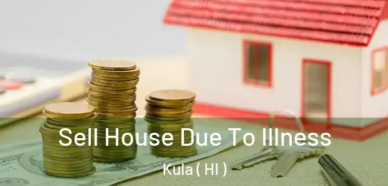  Sell House Due To Illness Kula ( HI )