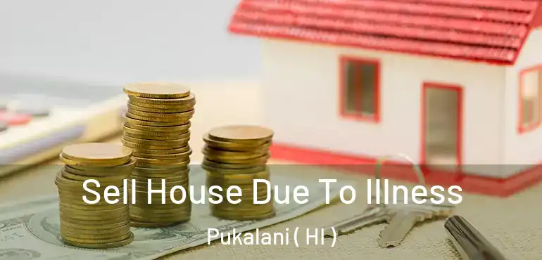 Sell House Due To Illness Pukalani ( HI )