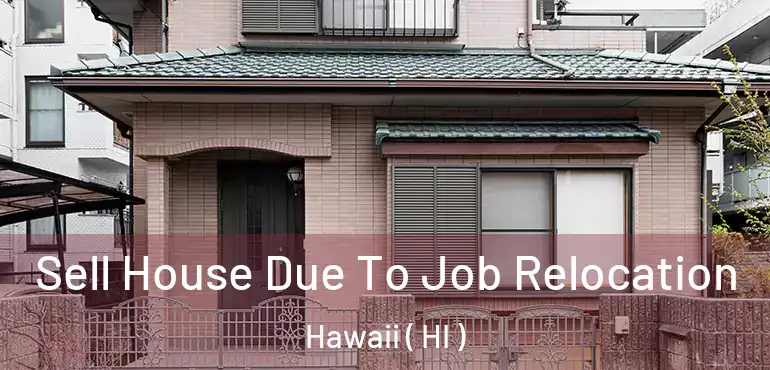  Sell House Due To Job Relocation Hawaii ( HI )