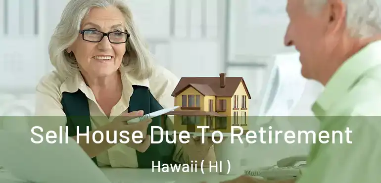  Sell House Due To Retirement Hawaii ( HI )