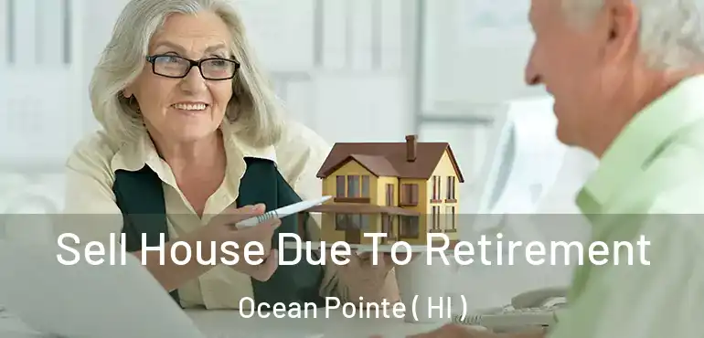  Sell House Due To Retirement Ocean Pointe ( HI )