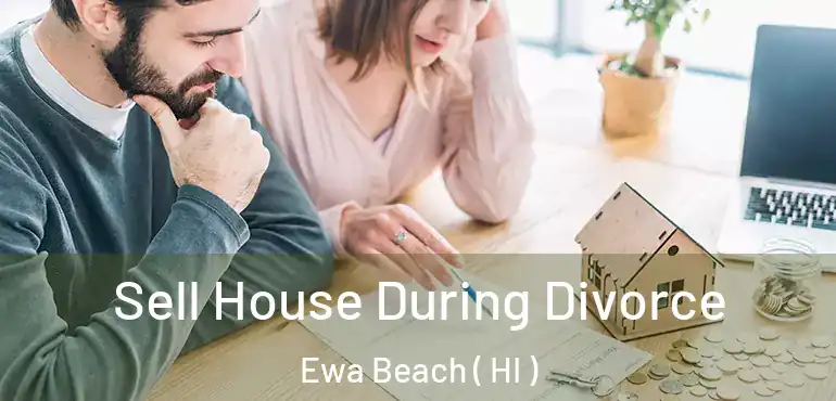  Sell House During Divorce Ewa Beach ( HI )