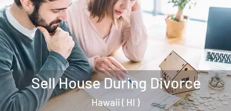  Sell House During Divorce Hawaii ( HI )