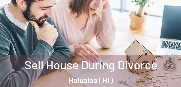  Sell House During Divorce Holualoa ( HI )