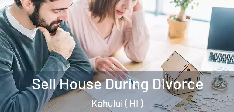  Sell House During Divorce Kahului ( HI )