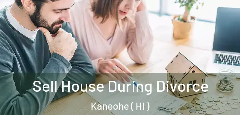  Sell House During Divorce Kaneohe ( HI )