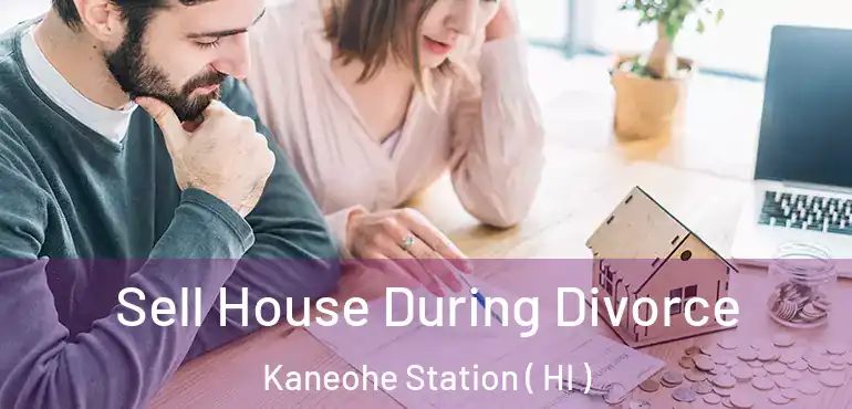  Sell House During Divorce Kaneohe Station ( HI )